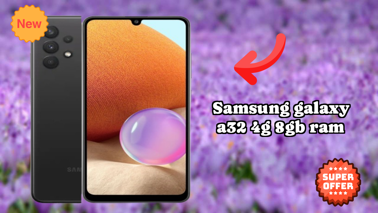 Samsung Galaxy A32 4G 8GB RAM vs Samsung: Which Offers More?